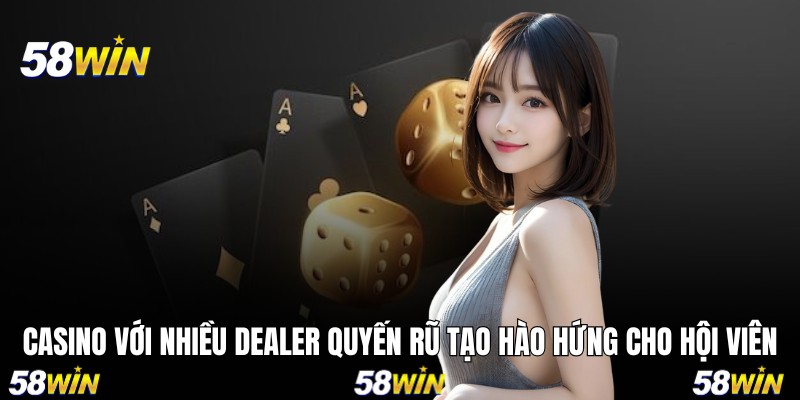 Casino với nhiều Dealer quyến rũ tạo hào hứng cho hội viên