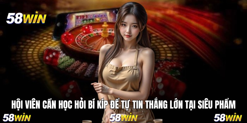Hội viên cần học hỏi bí kíp để tự tin thắng lớn tại siêu phẩm