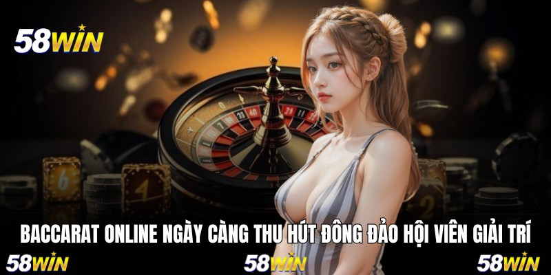 Baccarat online ngày càng thu hút đông đảo hội viên giải trí
