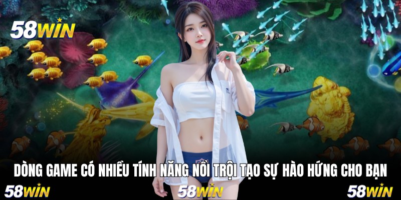 Dòng game có nhiều tính năng nổi trội tạo sự hào hứng cho bạn