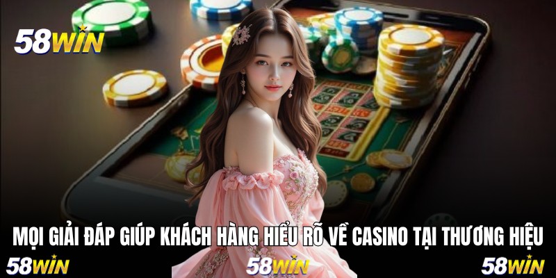 Mọi giải đáp giúp khách hàng hiểu rõ về casino tại thương hiệu