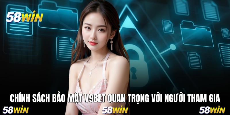 Chính sách bảo mật 58WIN quan trọng với người tham gia
