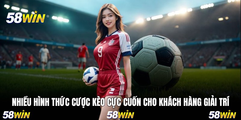 Nhiều hình thức cược kèo cực cuốn cho khách hàng giải trí