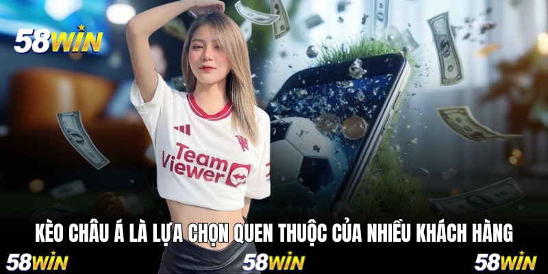 Kèo châu Á là lựa chọn quen thuộc của nhiều khách hàng