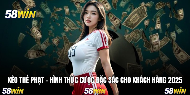 Kèo Thẻ Phạt - Hình Thức Cược Đặc Sắc Cho Khách Hàng 2025