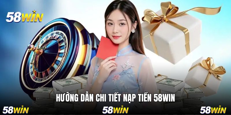 Chi tiết thực hiện việc nạp tiền 58WIN dành cho tân binh