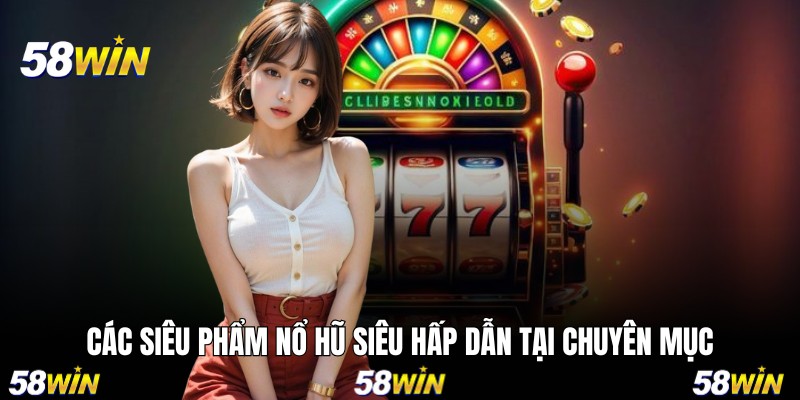Các siêu phẩm nổ hũ siêu hấp dẫn tại chuyên mục