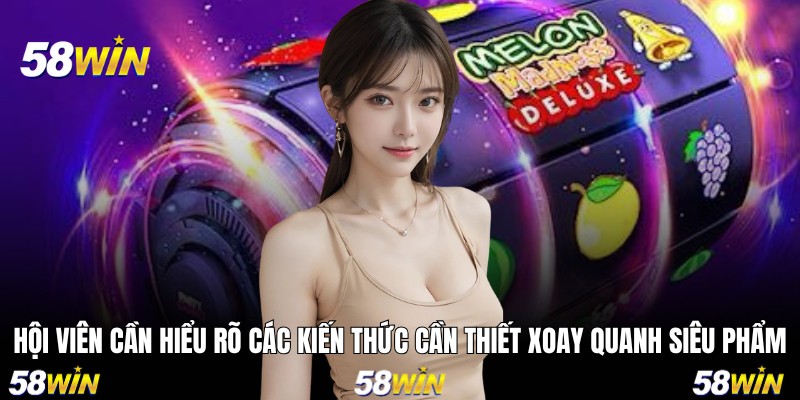 Hội viên cần hiểu rõ các kiến thức cần thiết xoay quanh siêu phẩm