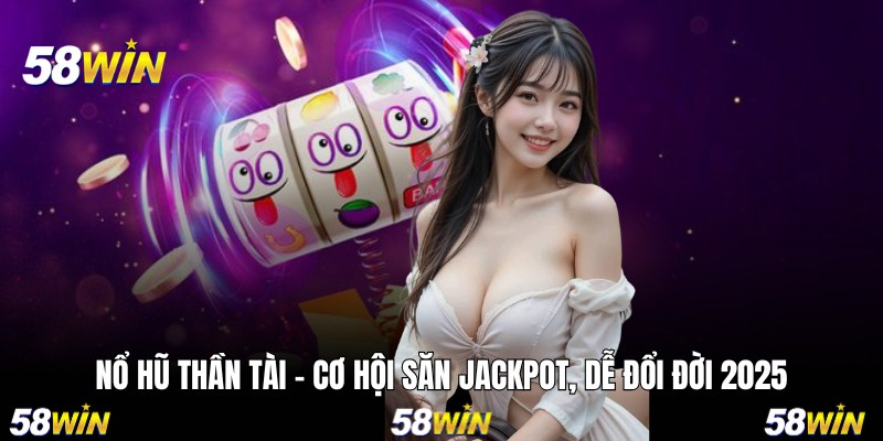 Nổ Hũ Thần Tài - Cơ Hội Săn Jackpot, Dễ Đổi Đời 2025