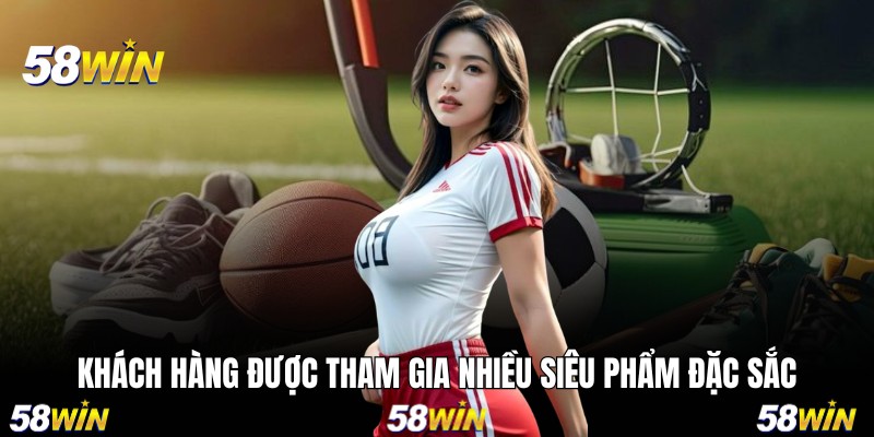 Khách hàng được tham gia nhiều siêu phẩm đặc sắc